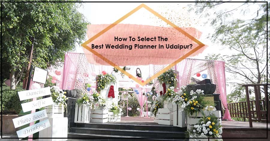 How To Select The Best Wedding Planner In Udaipur?