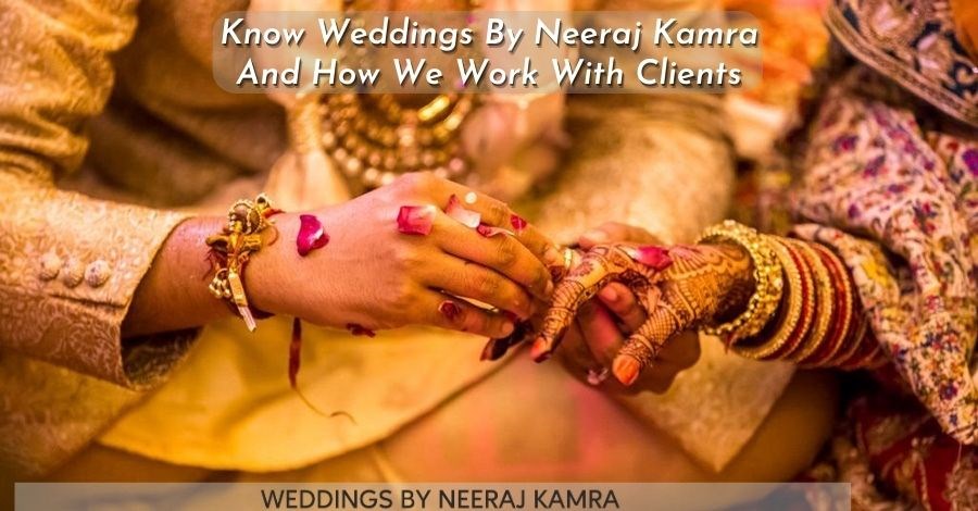 Know Weddings By Neeraj Kamra And How We Work With Clients