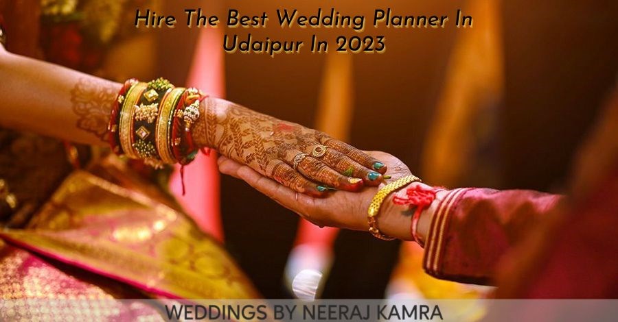 The Importance of Hiring Weddings By Neeraj Kamra : The Best Wedding Planner in Udaipur